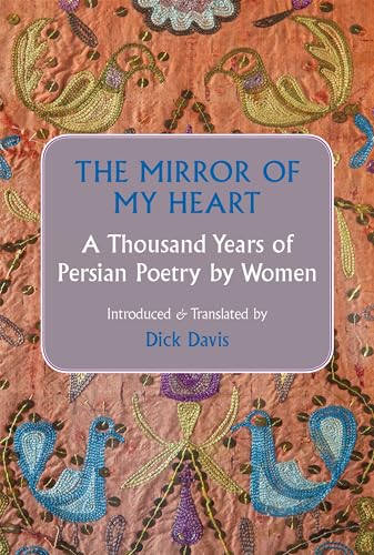 Beispielbild fr The Mirror Of My Heart: A Thousand Years of Persian Poetry by Women zum Verkauf von WorldofBooks