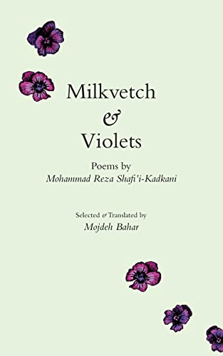 9781949445329: Milkvetch & Violets: Poems by Mohammad Reza Shafi'i-Kadkani