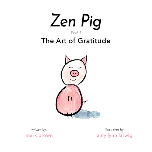 Stock image for Zen Pig: The Art of Gratitude - Kids Mindfulness Book for Ages 3-8, Discover How to Make Gratitude a Lifelong Habit - A Book of Compassion, Kindness, Love, & Happiness for sale by Jenson Books Inc