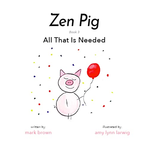 9781949474893: Zen Pig: All That Is Needed - A Children’s Book About Gratitude for Ages 3-8, Discover How A Little Thankful Spot Each Day Leads to Empathy, Kindness, & Happiness - Kid’s Book About Gratitude
