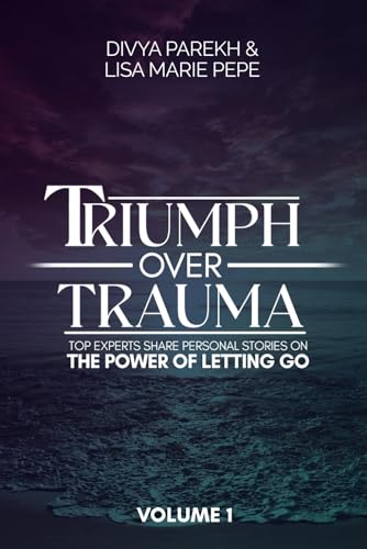 Beispielbild fr Triumph over Trauma Volume 1: Top Experts Share Personal Stories on the Power of Letting Go zum Verkauf von Books Unplugged
