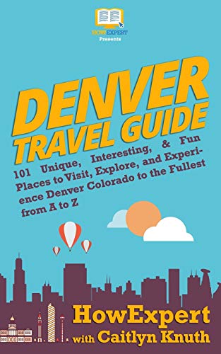 Imagen de archivo de Denver Travel Guide: 101 Unique, Interesting, Fun Places to Visit, Explore, and Experience Denver Colorado to the Fullest from A to Z a la venta por Goodwill of Colorado