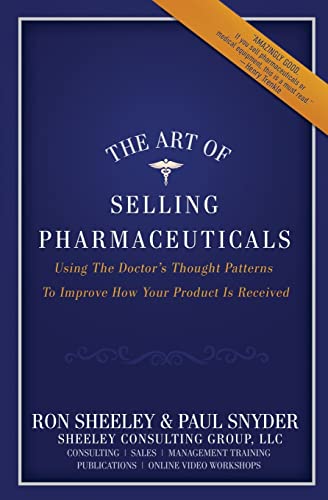 Stock image for The Art of Selling Pharmaceuticals: Using The Doctors Thought Patterns To Improve How Your Product Is Received for sale by Goodwill of Colorado