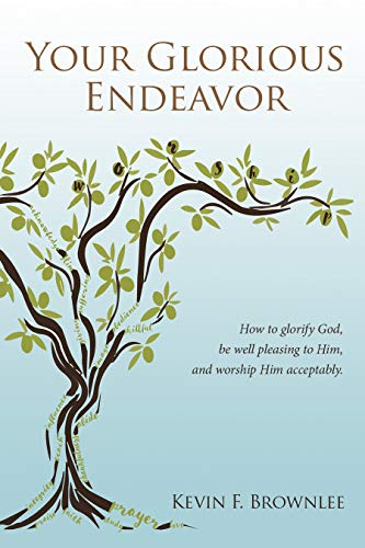 9781949572612: Your Glorious Endeavor: How to glorify God, be well pleasing to Him, and worship Him acceptably