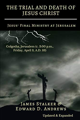 Stock image for THE TRIAL AND DEATH OF JESUS CHRIST [Annotated]: Jesus' Final Ministry at Jerusalem [Updated and Expanded] for sale by GF Books, Inc.