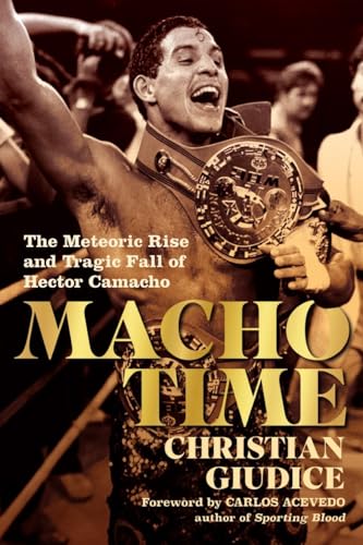 9781949590135: Macho Time: The Meteoric Rise and Tragic Fall of Hector Camacho