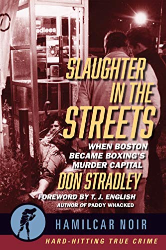 9781949590258: Slaughter in the Streets: When Boston Became Boxing’s Murder Capital (Hamilcar Noir True Crime Series)