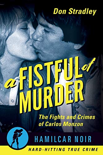Imagen de archivo de A Fistful of Murder: The Fights and Crimes of Carlos Monzon (Hamilcar Noir True Crime Series) a la venta por Books-FYI, Inc.