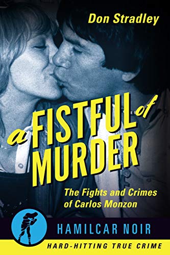 Stock image for A Fistful of Murder: The Fights and Crimes of Carlos Monzon (Hamilcar Noir True Crime Series) for sale by Books-FYI, Inc.