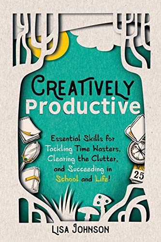 9781949595086: Creatively Productive: Essential Skills for Tackling Time Wasters, Clearing the Clutter, and Succeeding in School—and Life!