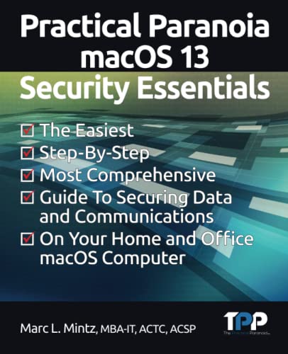 9781949602043: Practical Paranoia macOS 13 Security Essentials: The Easiest, Step-By-step, Most Comprehensive Guide to Securing Data and Communications on Your Home and Office MacOS Computer