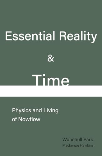 9781949706079: Essential Reality & Time: Physics and Living of Nowflow
