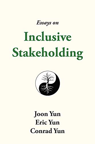 Essays on Inclusive Stakeholding: Yun MD, Joon; Yun, Eric; Yun, Conrad
