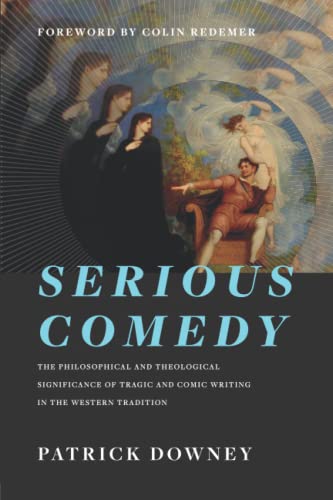 Imagen de archivo de Serious Comedy : The Philosophical and Theological Significance of Tragic and Comic Writing in the Western Tradition a la venta por Better World Books: West