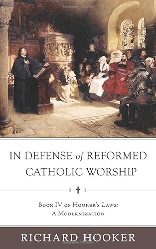Imagen de archivo de In Defense of Reformed Catholic Worship: Book IV of Richard Hooker's Laws: A Modernization (Hooker's Laws in Modern English) a la venta por SecondSale
