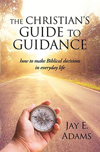 

The Christians Guide to Guidance: How to make Biblical decisions in everyday life