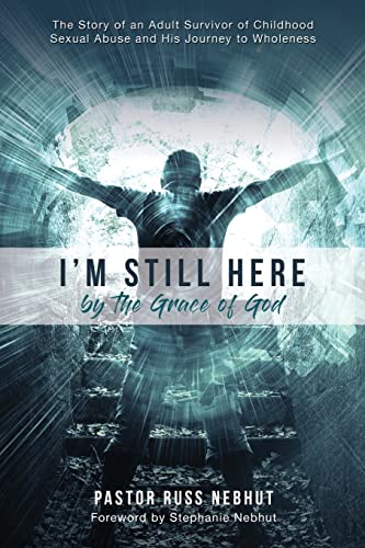 Stock image for I'm Still Here by the Grace of God: The Story of an Adult Survivor of Childhood Sexual Abuse and His Journey to Wholeness for sale by -OnTimeBooks-