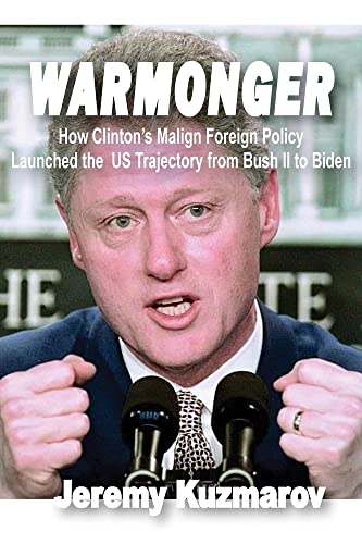 Beispielbild fr Warmonger: How Clinton's Malign Foreign Policy Launched the US Trajectory from Bush II to Biden zum Verkauf von Books From California