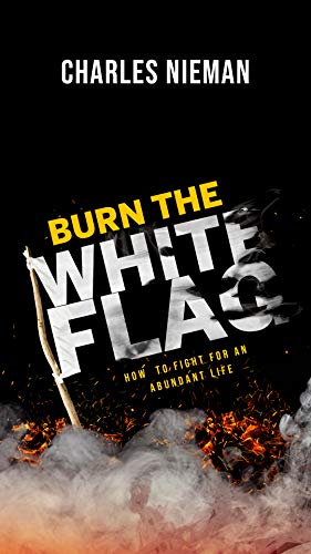 Stock image for Burn The White Flag - How To Fight For An Abundant Life for sale by ThriftBooks-Atlanta