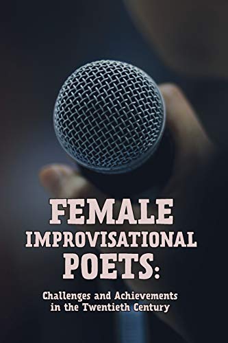 Beispielbild fr Female Improvisational Poets : Challenges and Achievements in the Twentieth Century zum Verkauf von Better World Books