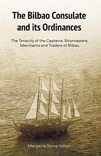 Stock image for The Bilbao Consulate and Its Ordinances: The Tenacity of the Captains, Shipmasters, Merchants and Traders of Bilbao for sale by ThriftBooks-Dallas