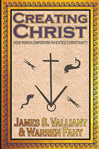 Beispielbild fr Creating Christ: How Roman Emperors Invented Christianity zum Verkauf von Monster Bookshop
