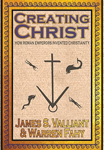 Imagen de archivo de Creating Christ: How Roman Emperors Invented Christianity a la venta por SecondSale