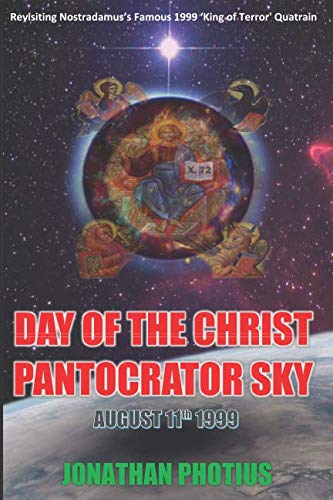 Imagen de archivo de Day of the Christ Pantocrator Sky: August 11th 1999 - Revisiting Nostradamus's Famous 1999   King of Terror   Quatrain a la venta por PlumCircle
