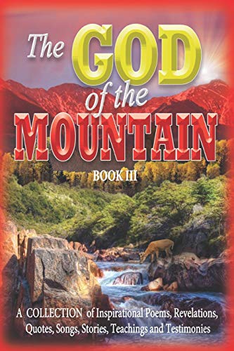 Imagen de archivo de The GOD of the MOUNTAIN Book III: A COLLECTION of Inspirational Poems, Revelations, Quotes, Songs, Stories, Teachings and Testimonies a la venta por Once Upon A Time Books