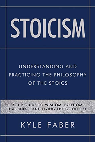 Stock image for Stoicism - Understanding and Practicing the Philosophy of the Stoics: Your Guide to Wisdom, Freedom, Happiness, and Living the Good Life (Stoic Philosophy) for sale by Goodwill