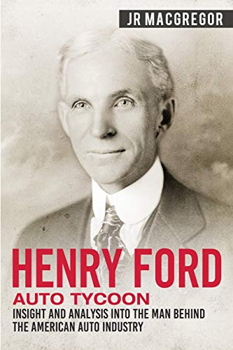 Stock image for Henry Ford - Auto Tycoon: Insight and Analysis into the Man Behind the American Auto Industry (Business Biographies and Memoirs ? Titans of Industry) for sale by Decluttr