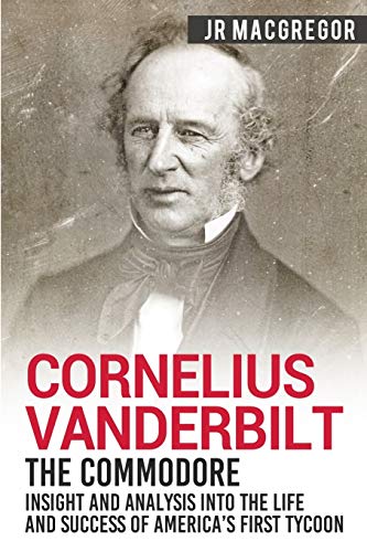 Stock image for Cornelius Vanderbilt - The Commodore: Insight and Analysis Into the Life and Success of Americas First Tycoon (Business Biographies and Memoirs Titans of Industry) for sale by GoodwillNI