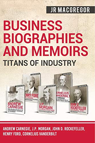 9781950010370: Business Biographies and Memoirs - Titans of Industry: Andrew Carnegie, J.P. Morgan, John D. Rockefeller, Henry Ford, Cornelius Vanderbilt