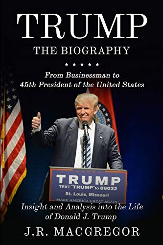 Stock image for Trump - The Biography: From Businessman to 45th President of the United States: Insight and Analysis into the Life of Donald J. Trump for sale by -OnTimeBooks-