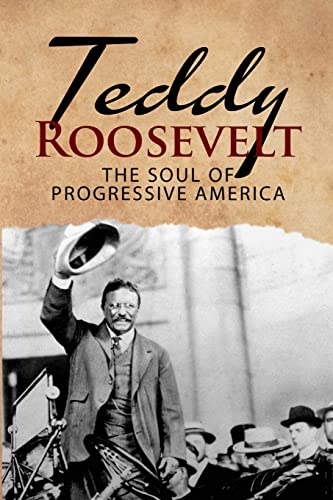 9781950010462: Teddy Roosevelt - The Soul of Progressive America: A Biography of Theodore Roosevelt - The Youngest President in US History (Historical Biographies of Presidents)