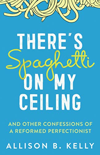 Beispielbild fr There's Spaghetti on My Ceiling: And Other Confessions of a Reformed Perfectionist zum Verkauf von Wonder Book
