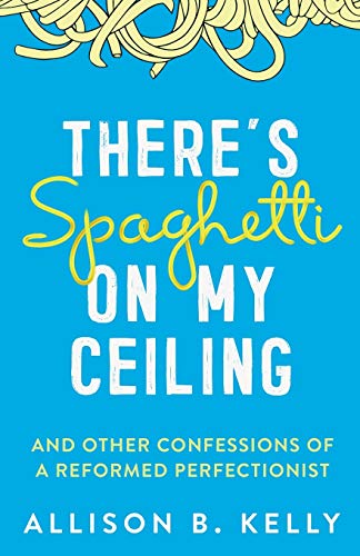 Stock image for There's Spaghetti on My Ceiling: And Other Confessions of a Reformed Perfectionist for sale by SecondSale