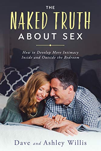 9781950113057: The Naked Truth About Sex: How to Develop More Intimacy Inside and Outside the Bedroom (Naked Marriage)