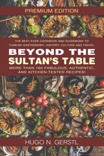 Beispielbild fr Beyond the Sultan  s Table: Premium edition in color - The best ever cookbook and guidebook to Turkish gastronomy, history, culture and travel zum Verkauf von GoldBooks