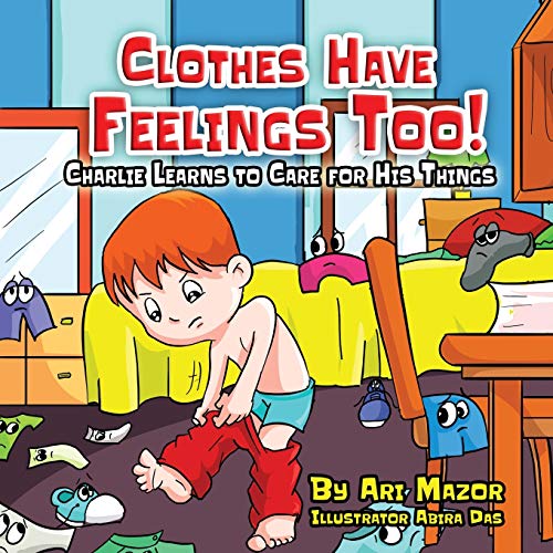 Stock image for Clothes Have Feelings Too! Charlie Learns to Care for His Things: A Fun Way to Teach the Importance of Neatness (Children's Books with Good Values) for sale by Lucky's Textbooks