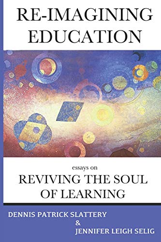 Stock image for Re-Imagining Education: Essays on Reviving the Soul of Learning for sale by Lucky's Textbooks