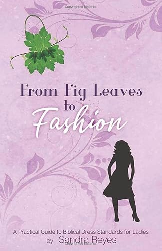 Beispielbild fr From Fig Leaves to Fashion: A Practical Guide to Biblical Dress Standards for Ladies zum Verkauf von Revaluation Books