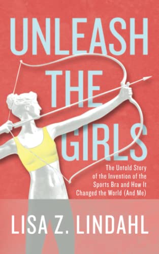 Beispielbild fr Unleash the Girls: The Untold Story of the Invention of the Sports Bra and How It Changed the World (And Me) zum Verkauf von GF Books, Inc.