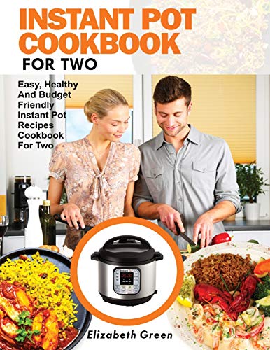 Imagen de archivo de INSTANT POT COOKBOOK FOR TWO: Easy, Healthy and Budget Friendly Instant Pot Recipes Cookbook For Two a la venta por HPB-Ruby
