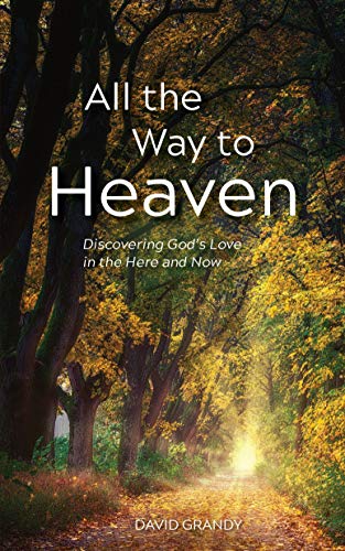 9781950304097: All the Way to Heaven: Discovering God's Love in the Here and Now