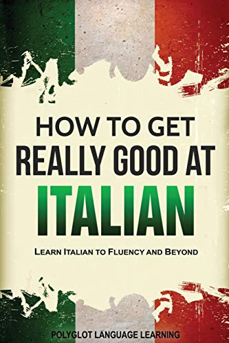 9781950321025: How to Get Really Good at Italian: Learn Italian to Fluency and Beyond