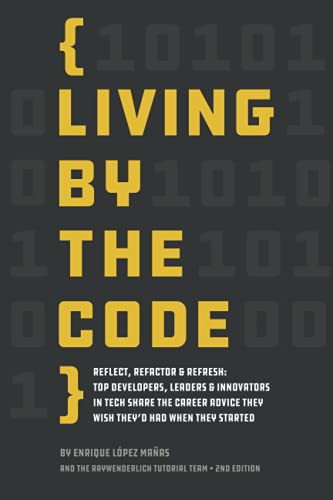 Imagen de archivo de Living by the Code (Second Edition): Reflect, Refactor & Refresh: Top Developers, Leaders & Innovators in Tech Share the Career Advice They Wish They'd Had When They Started a la venta por GF Books, Inc.