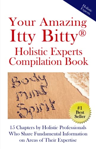 Imagen de archivo de Your Amazing Itty Bitty? Holistic Experts Compilation Book: 15 Chapters by Holistic Professionals Who Share Fundamental Information on Areas of Their Expertise a la venta por SecondSale