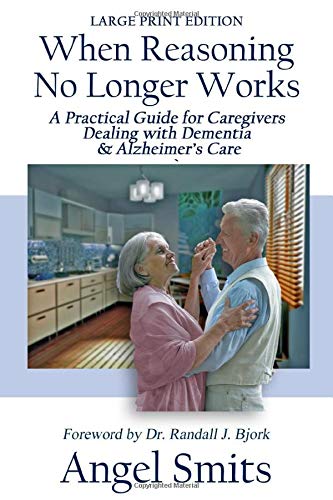 Stock image for When Reasoning No Longer Works: A Practical Guide for Caregivers Dealing With Dementia & Alzheimer's Care for sale by HPB-Red