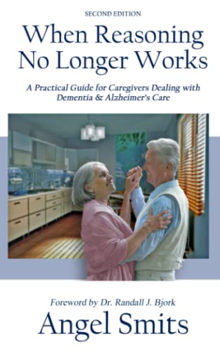 Stock image for When Reasoning No Longer Works: A Practical Guide for Caregivers Dealing with Dementia Alzheimer's Care for sale by GoldenDragon